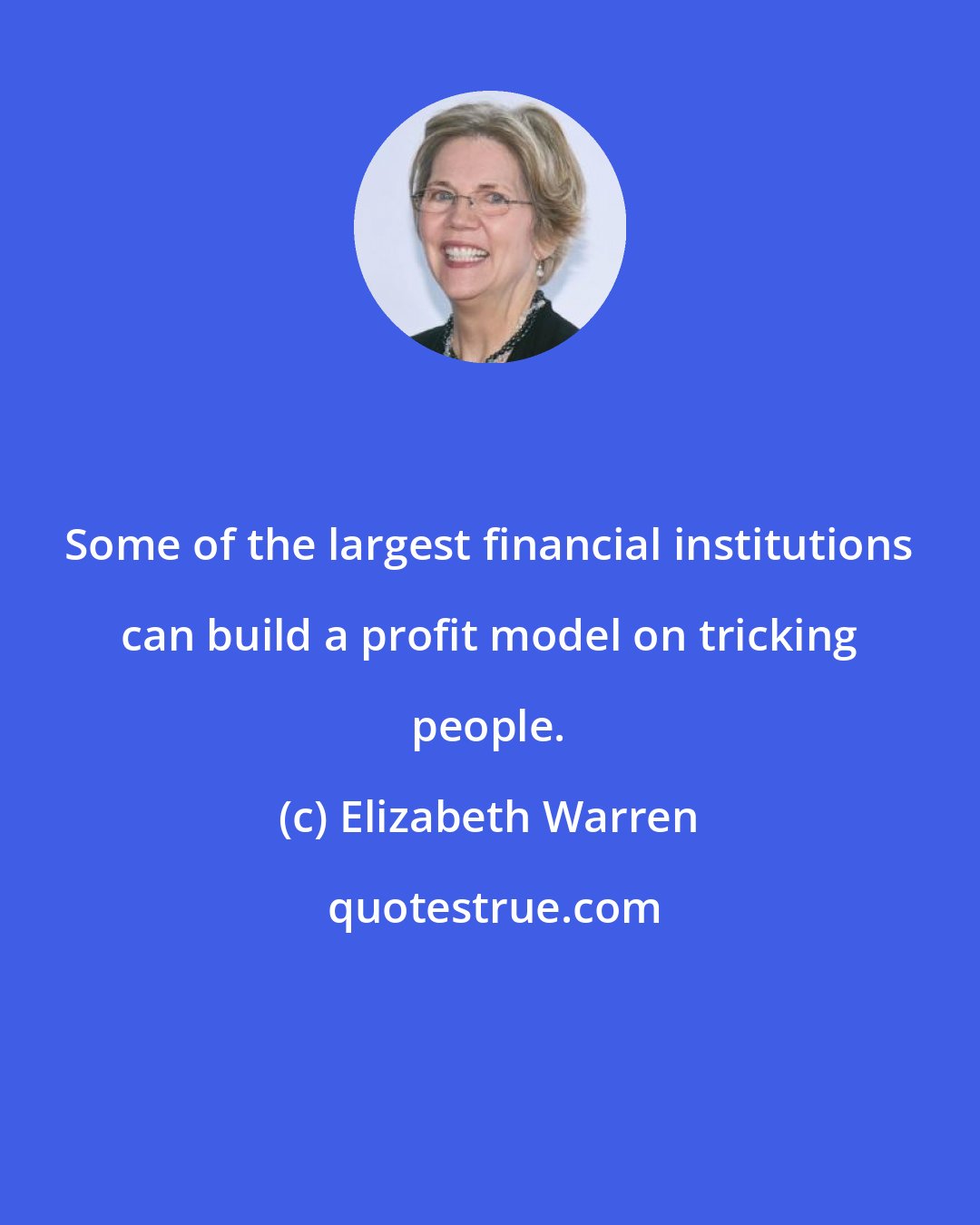 Elizabeth Warren: Some of the largest financial institutions can build a profit model on tricking people.