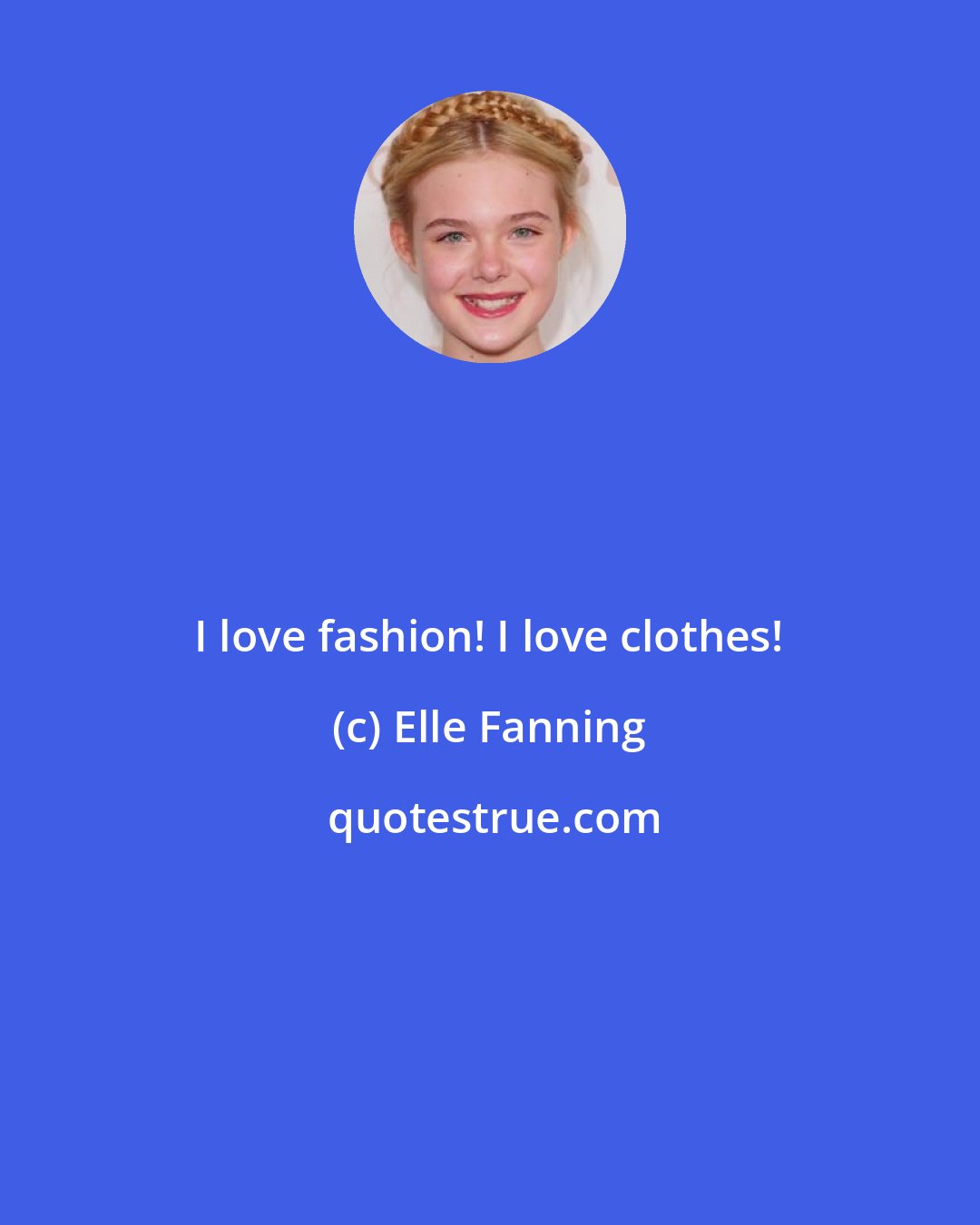 Elle Fanning: I love fashion! I love clothes!