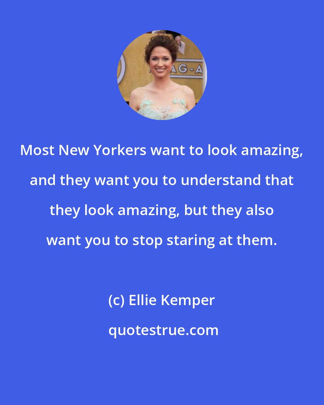 Ellie Kemper: Most New Yorkers want to look amazing, and they want you to understand that they look amazing, but they also want you to stop staring at them.