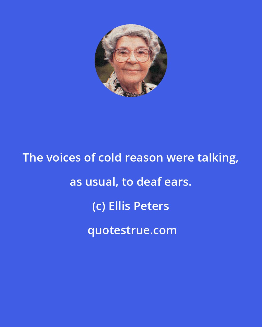 Ellis Peters: The voices of cold reason were talking, as usual, to deaf ears.