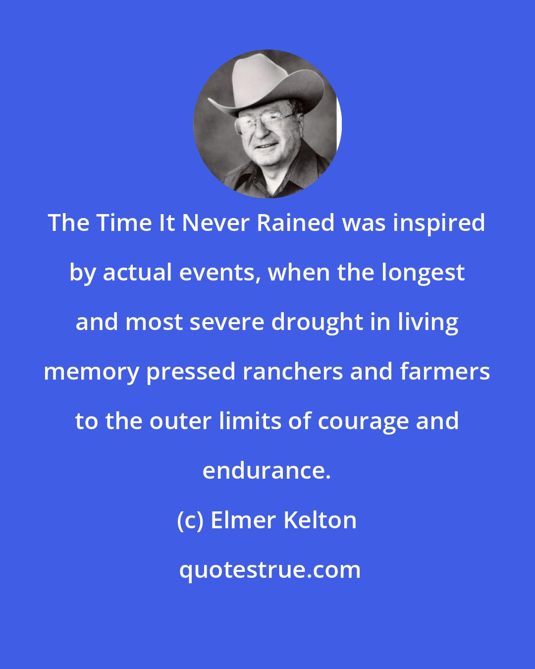 Elmer Kelton: The Time It Never Rained was inspired by actual events, when the longest and most severe drought in living memory pressed ranchers and farmers to the outer limits of courage and endurance.