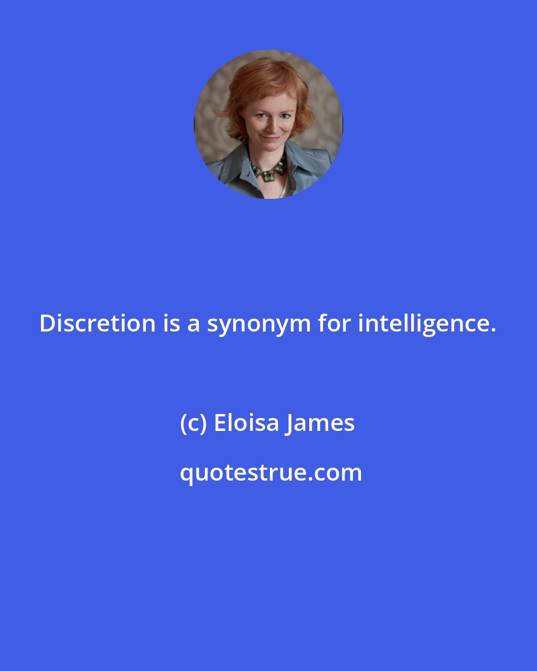 Eloisa James: Discretion is a synonym for intelligence.