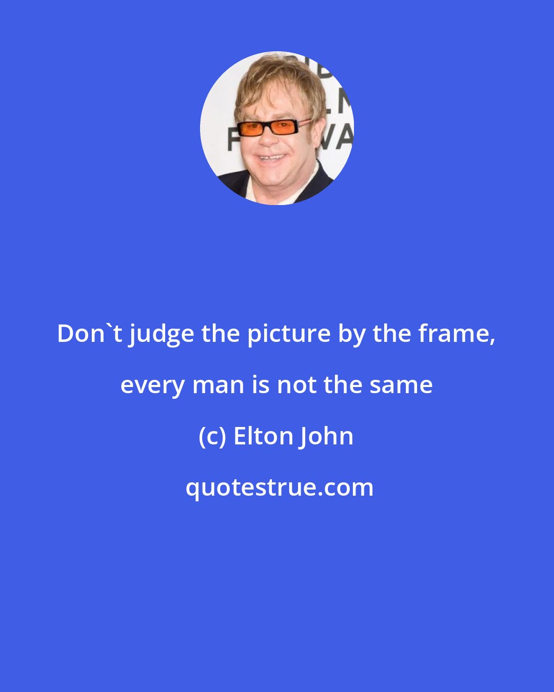 Elton John: Don't judge the picture by the frame, every man is not the same