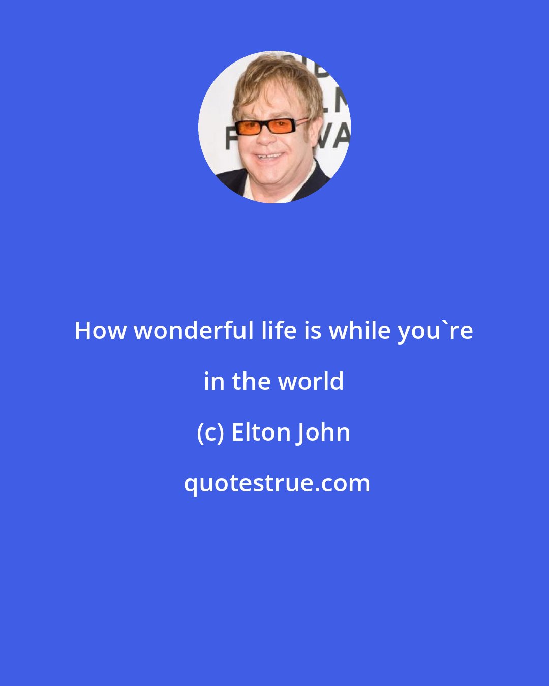 Elton John: How wonderful life is while you're in the world