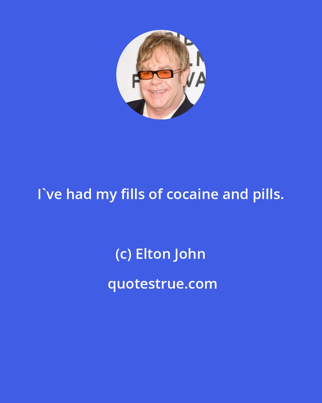 Elton John: I've had my fills of cocaine and pills.