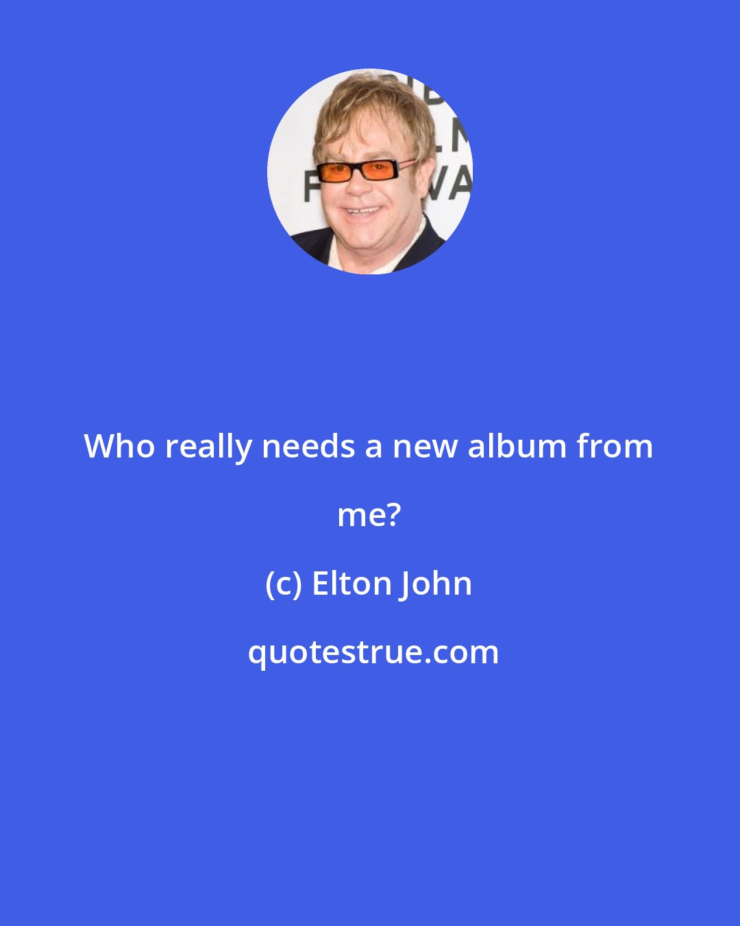 Elton John: Who really needs a new album from me?