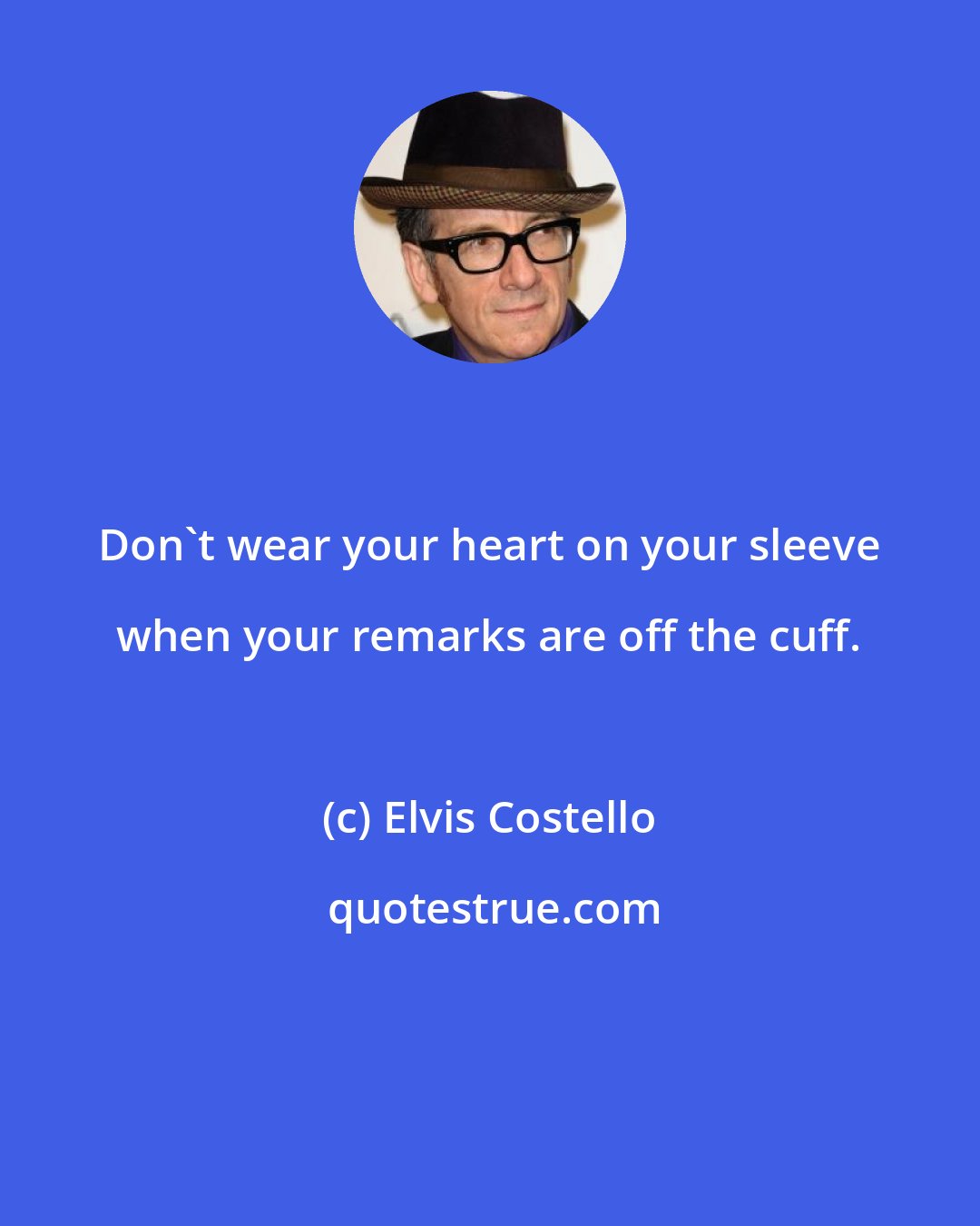 Elvis Costello: Don't wear your heart on your sleeve when your remarks are off the cuff.