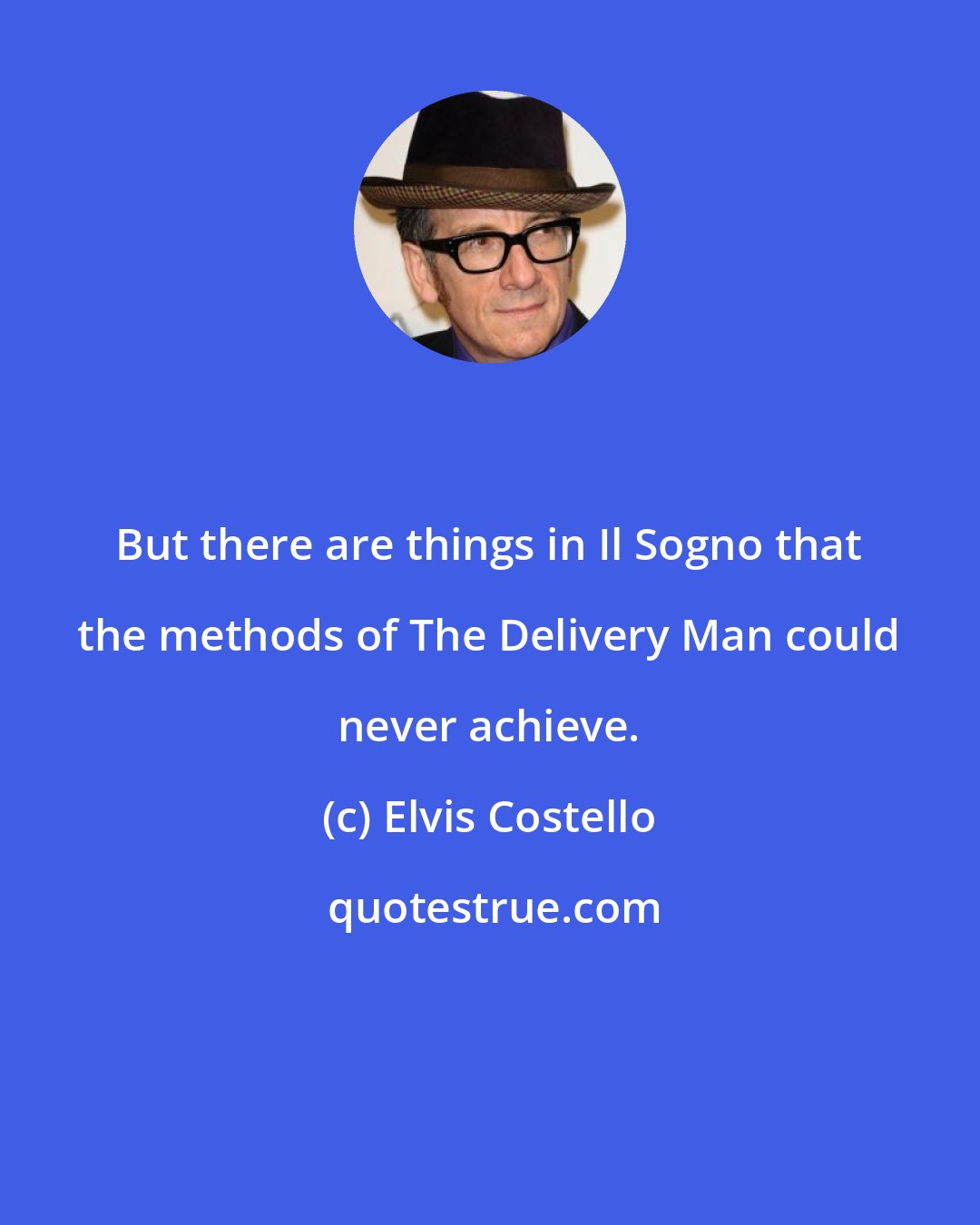 Elvis Costello: But there are things in Il Sogno that the methods of The Delivery Man could never achieve.