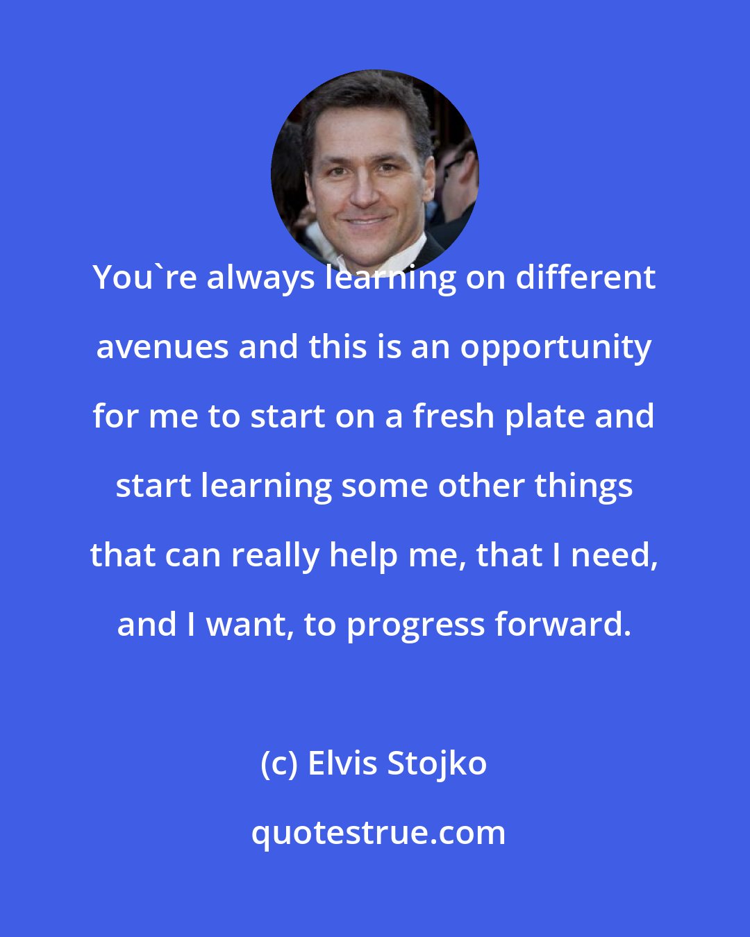 Elvis Stojko: You're always learning on different avenues and this is an opportunity for me to start on a fresh plate and start learning some other things that can really help me, that I need, and I want, to progress forward.