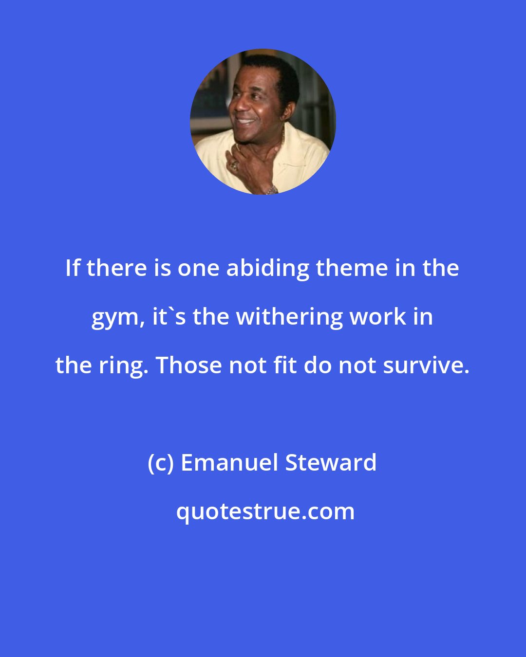 Emanuel Steward: If there is one abiding theme in the gym, it's the withering work in the ring. Those not fit do not survive.