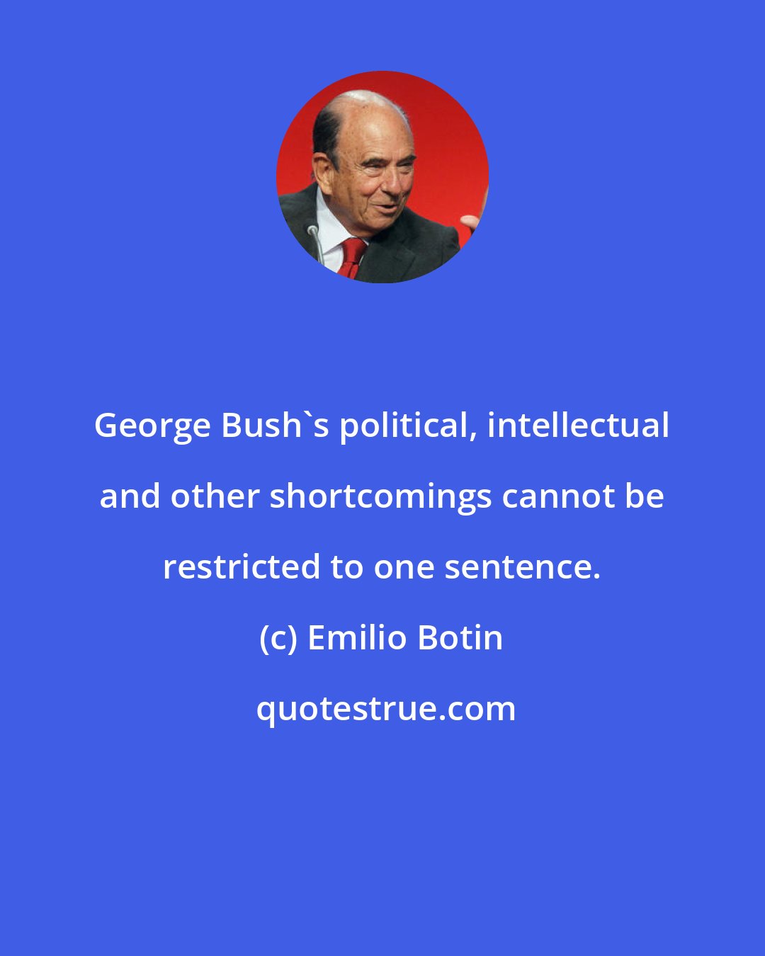 Emilio Botin: George Bush's political, intellectual and other shortcomings cannot be restricted to one sentence.