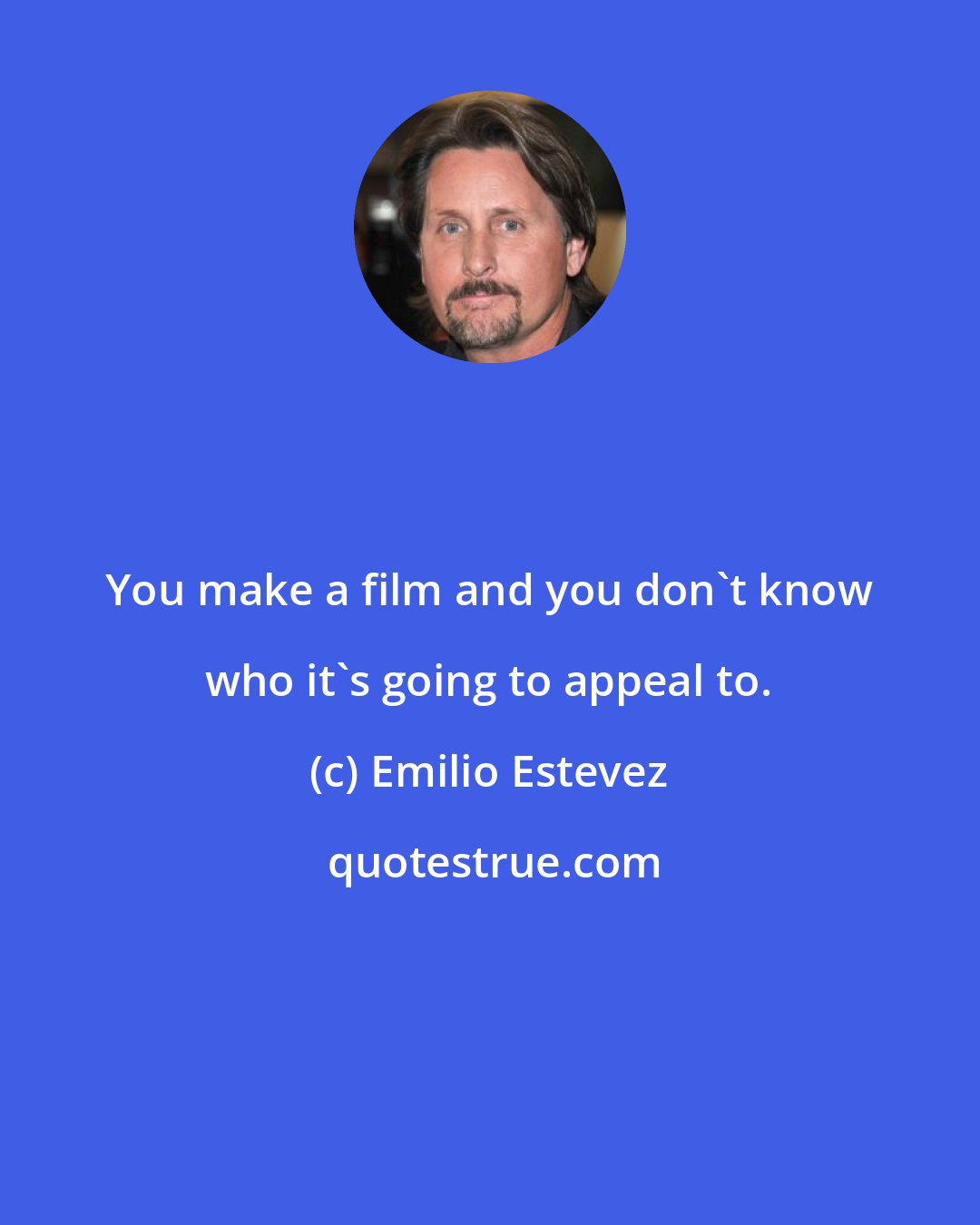 Emilio Estevez: You make a film and you don't know who it's going to appeal to.