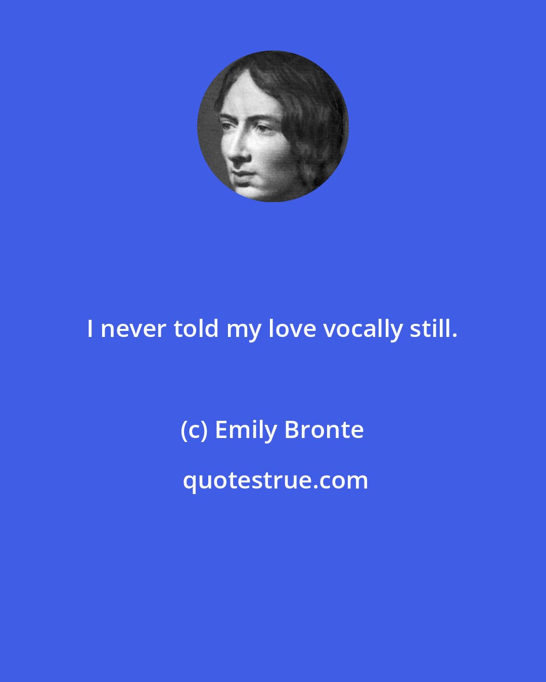Emily Bronte: I never told my love vocally still.