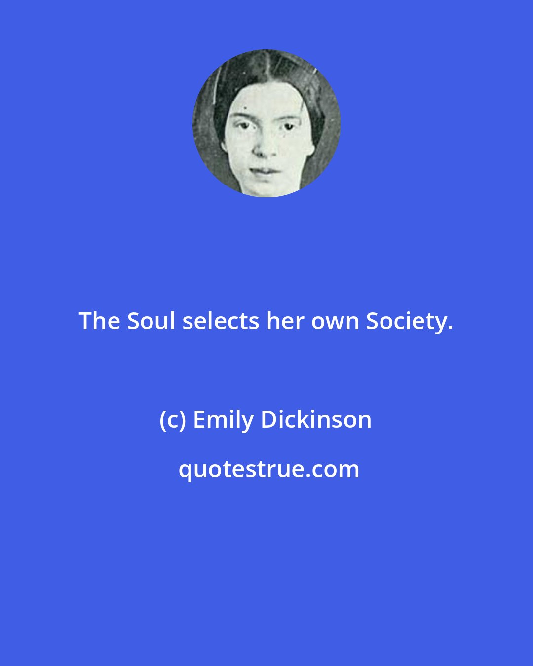 Emily Dickinson: The Soul selects her own Society.