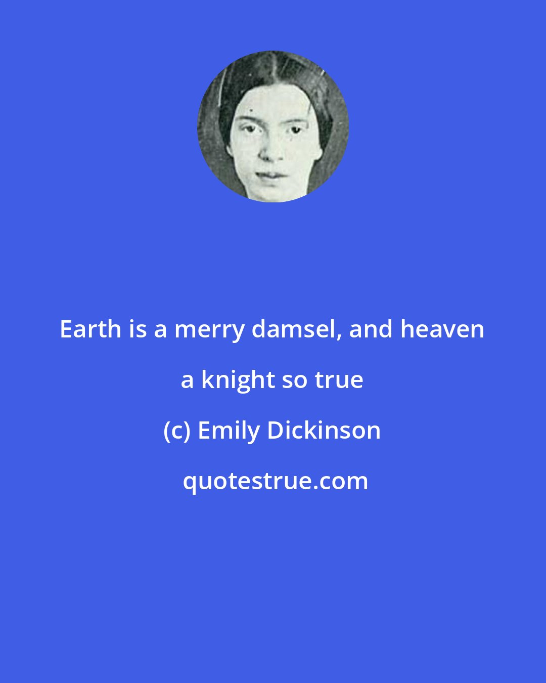 Emily Dickinson: Earth is a merry damsel, and heaven a knight so true