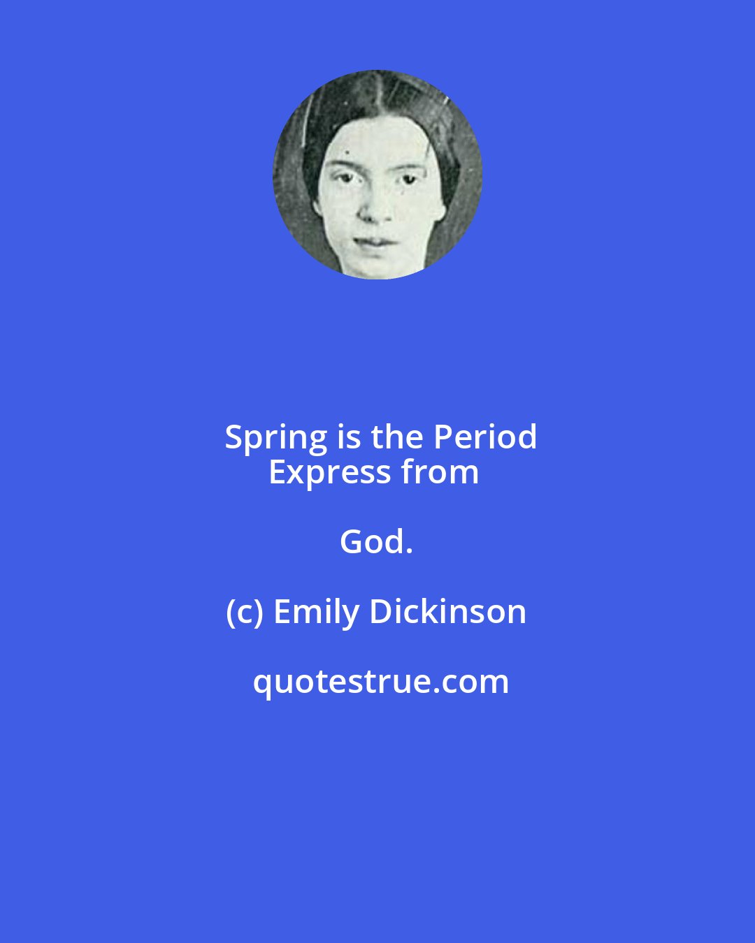 Emily Dickinson: Spring is the Period
Express from God.
