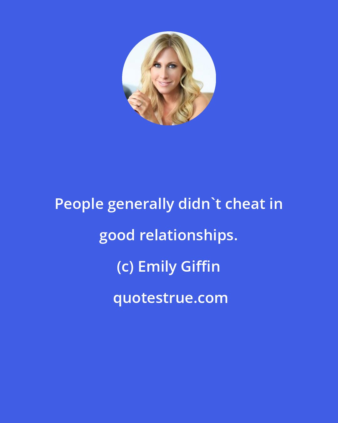 Emily Giffin: People generally didn't cheat in good relationships.
