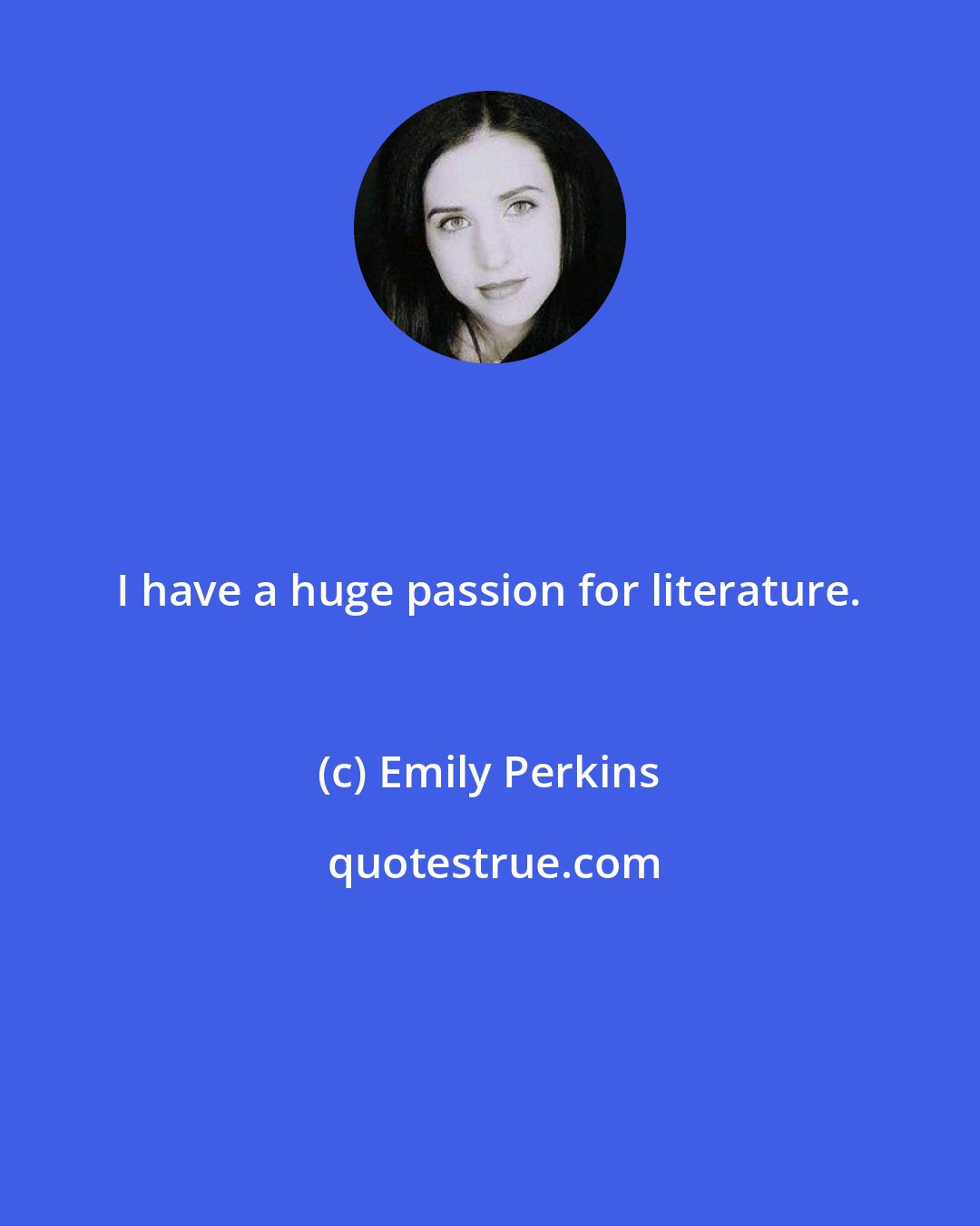 Emily Perkins: I have a huge passion for literature.