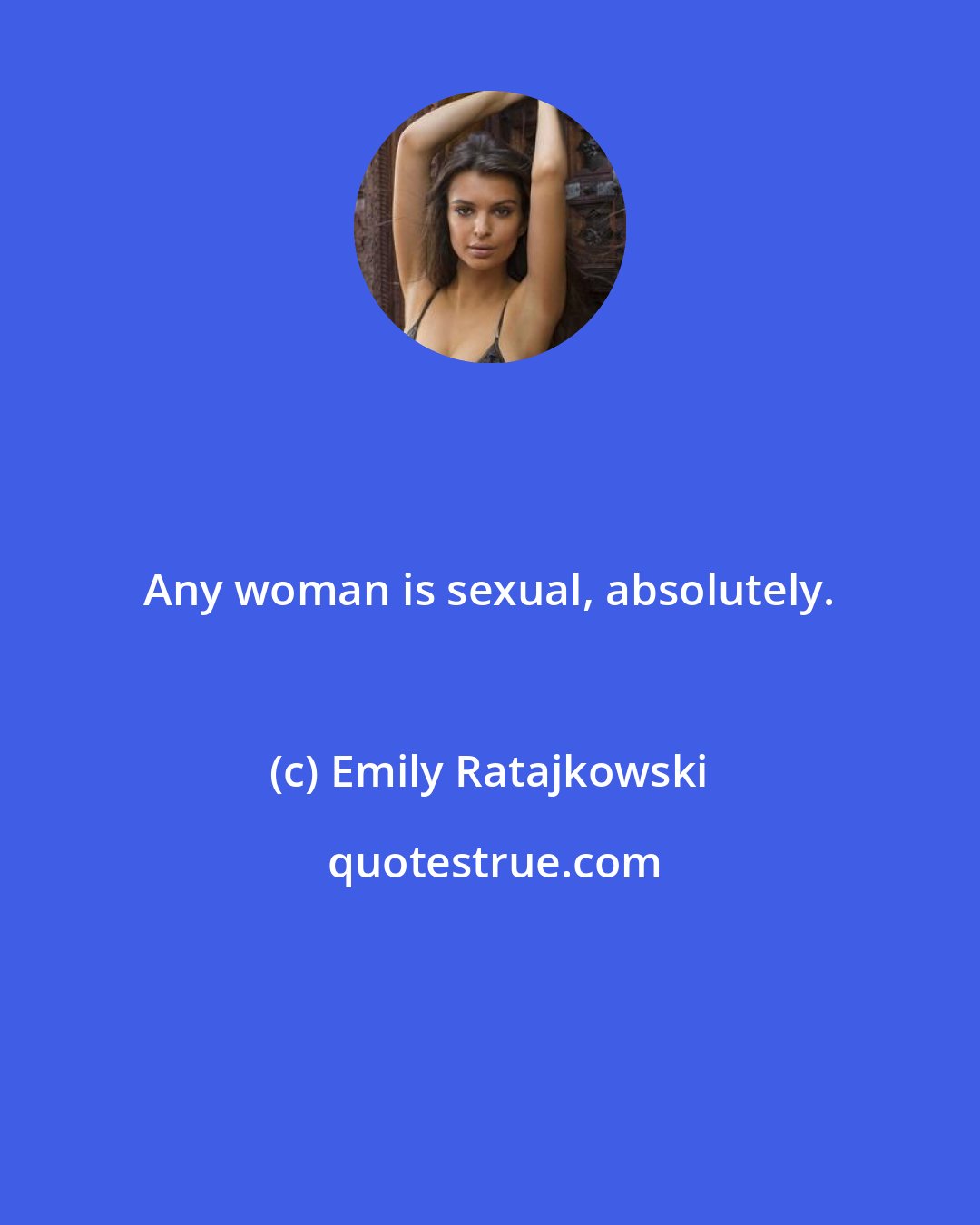 Emily Ratajkowski: Any woman is sexual, absolutely.