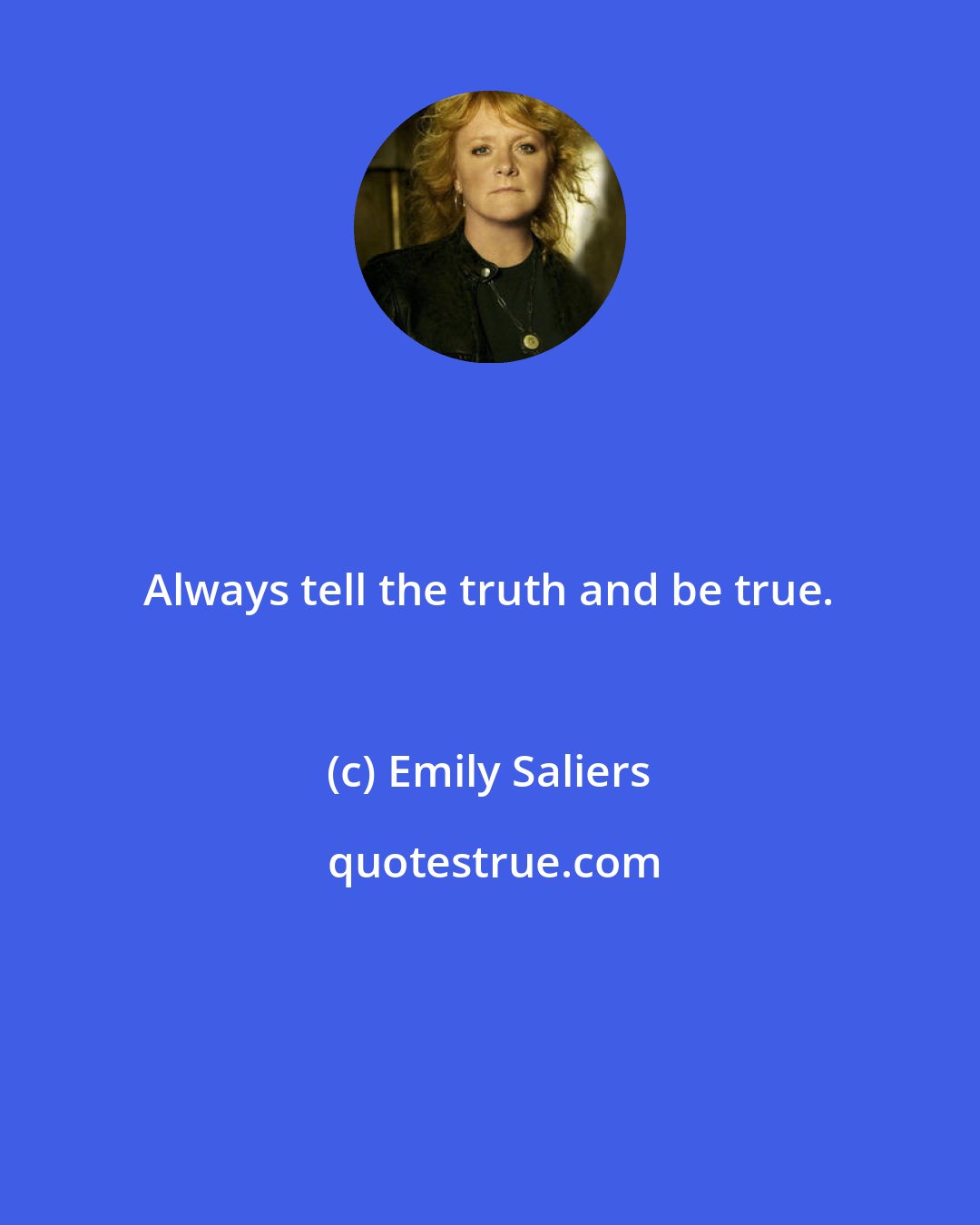 Emily Saliers: Always tell the truth and be true.