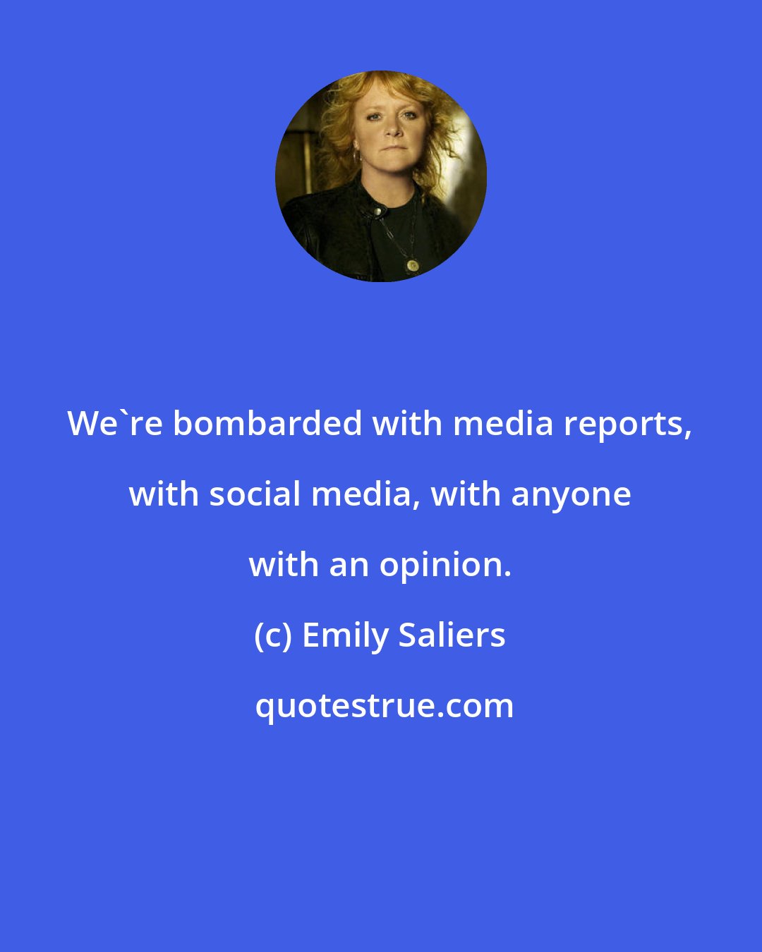 Emily Saliers: We're bombarded with media reports, with social media, with anyone with an opinion.