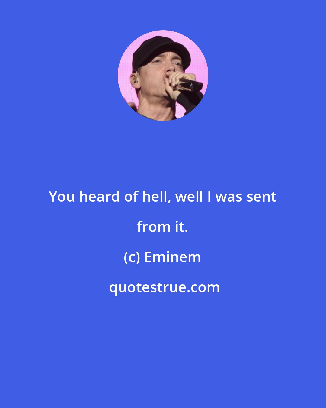 Eminem: You heard of hell, well I was sent from it.