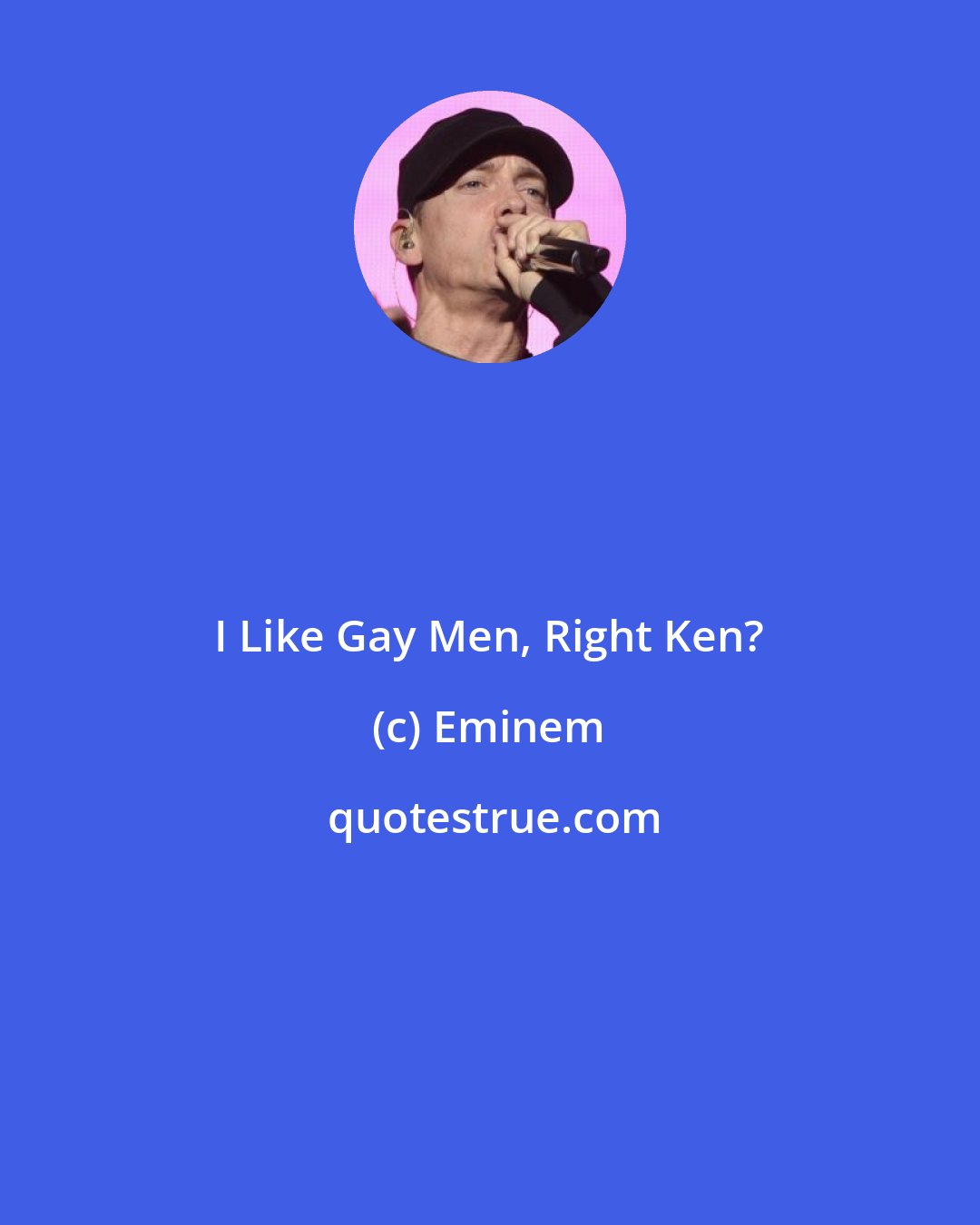 Eminem: I Like Gay Men, Right Ken?