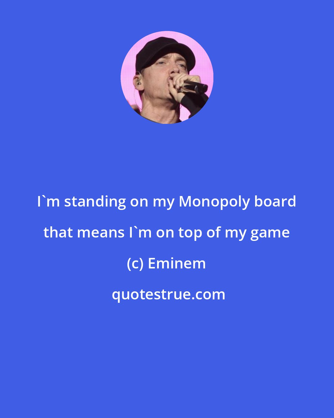 Eminem: I'm standing on my Monopoly board that means I'm on top of my game