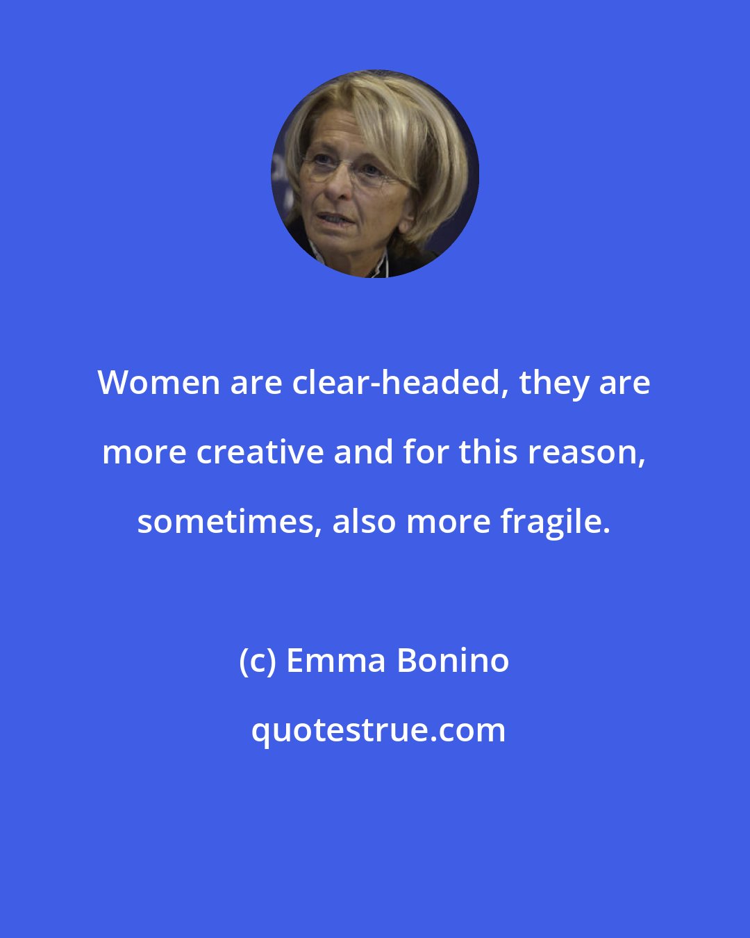 Emma Bonino: Women are clear-headed, they are more creative and for this reason, sometimes, also more fragile.