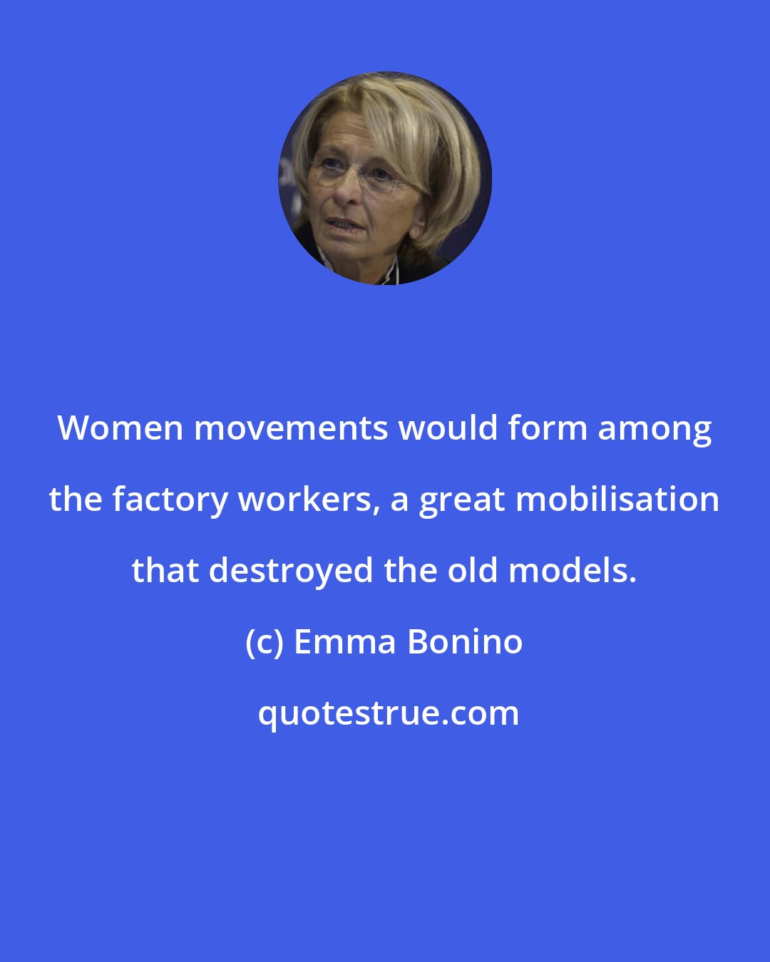 Emma Bonino: Women movements would form among the factory workers, a great mobilisation that destroyed the old models.