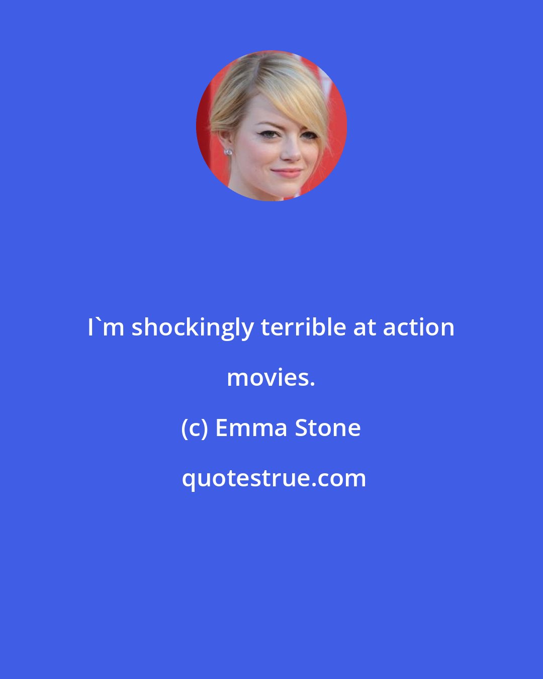 Emma Stone: I'm shockingly terrible at action movies.