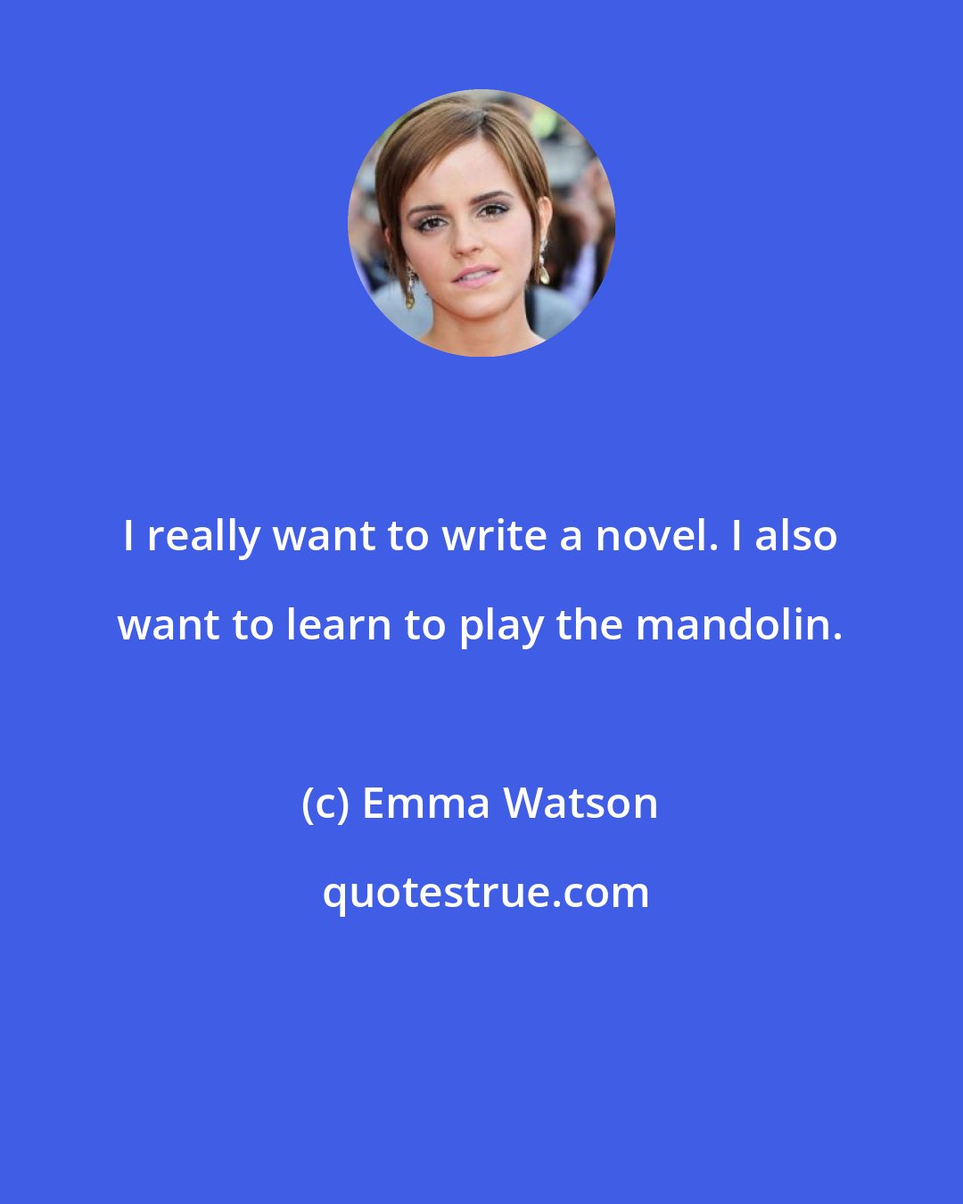 Emma Watson: I really want to write a novel. I also want to learn to play the mandolin.