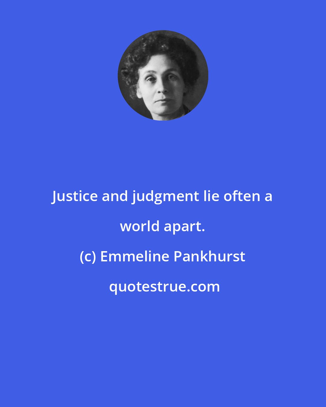 Emmeline Pankhurst: Justice and judgment lie often a world apart.