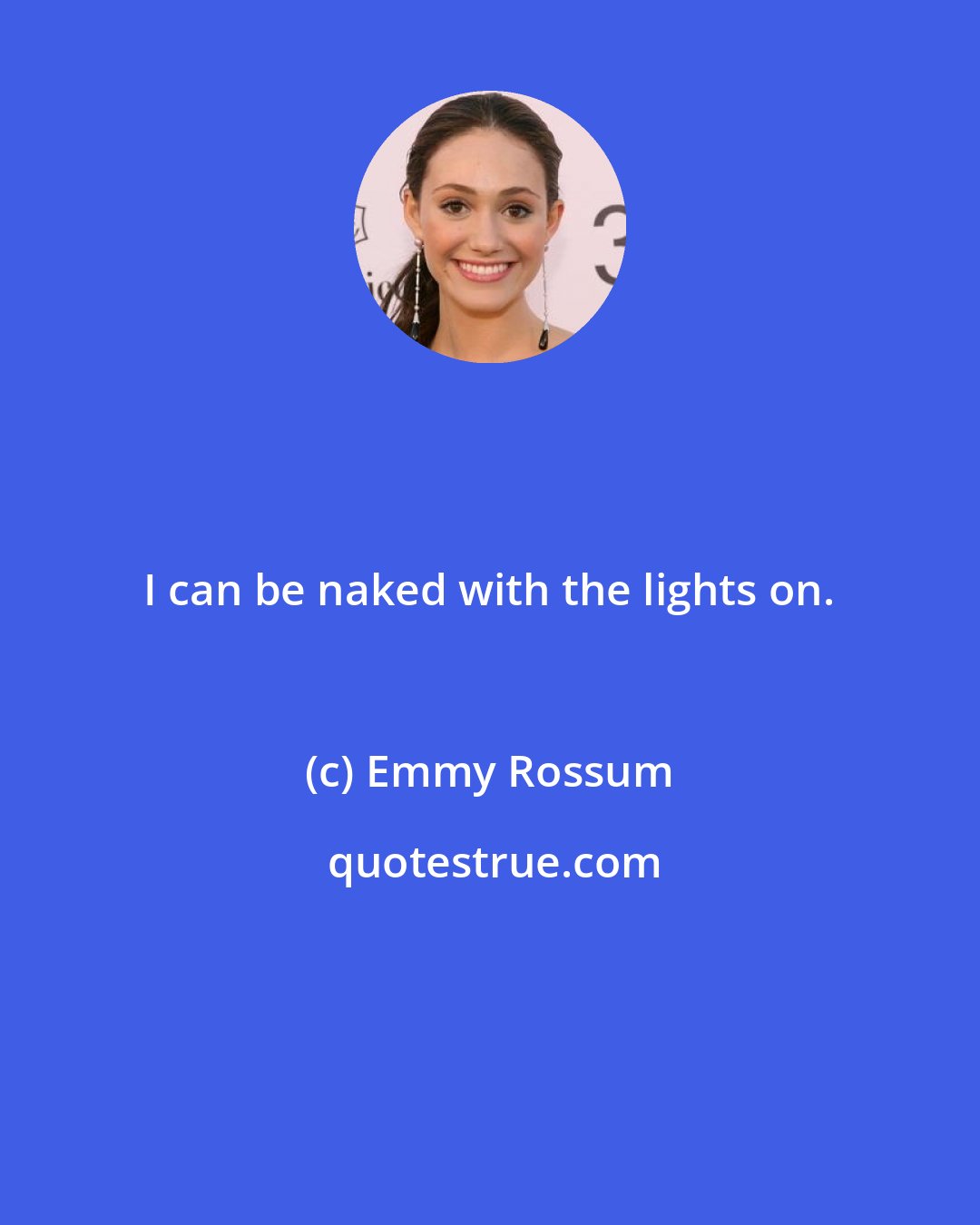 Emmy Rossum: I can be naked with the lights on.
