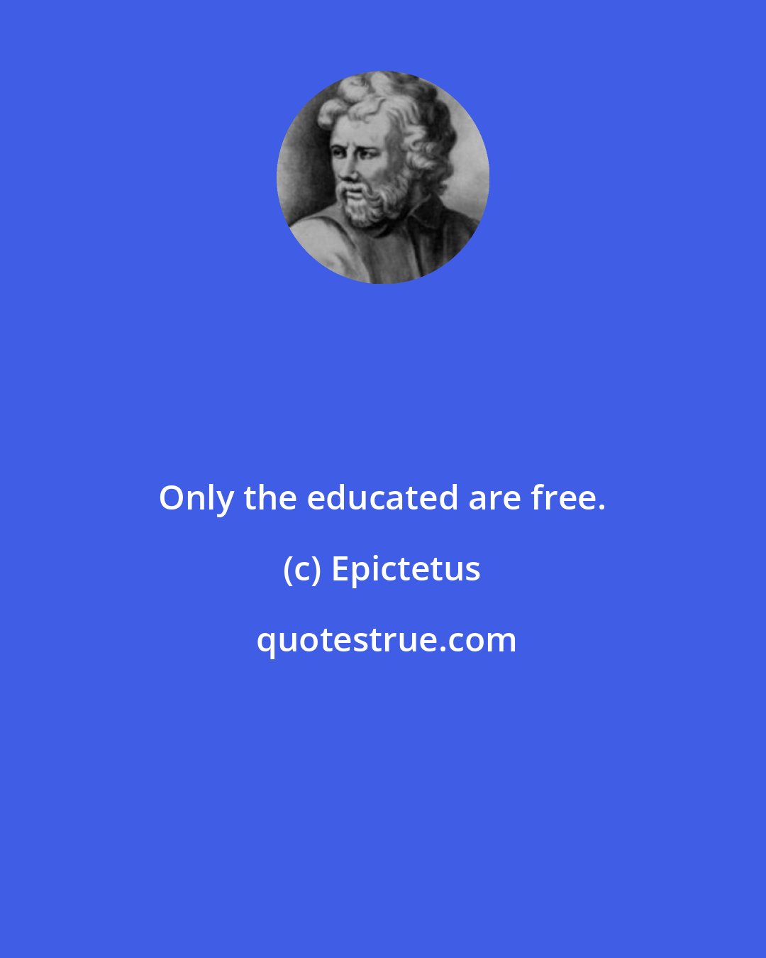 Epictetus: Only the educated are free.