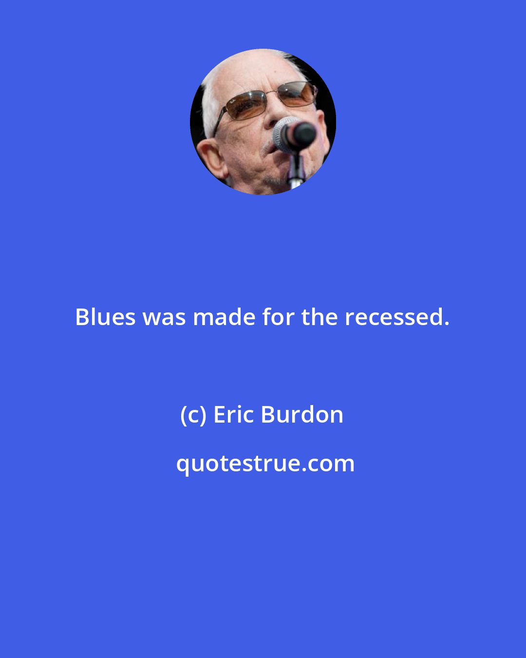 Eric Burdon: Blues was made for the recessed.