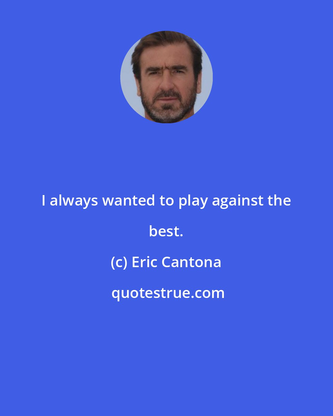 Eric Cantona: I always wanted to play against the best.