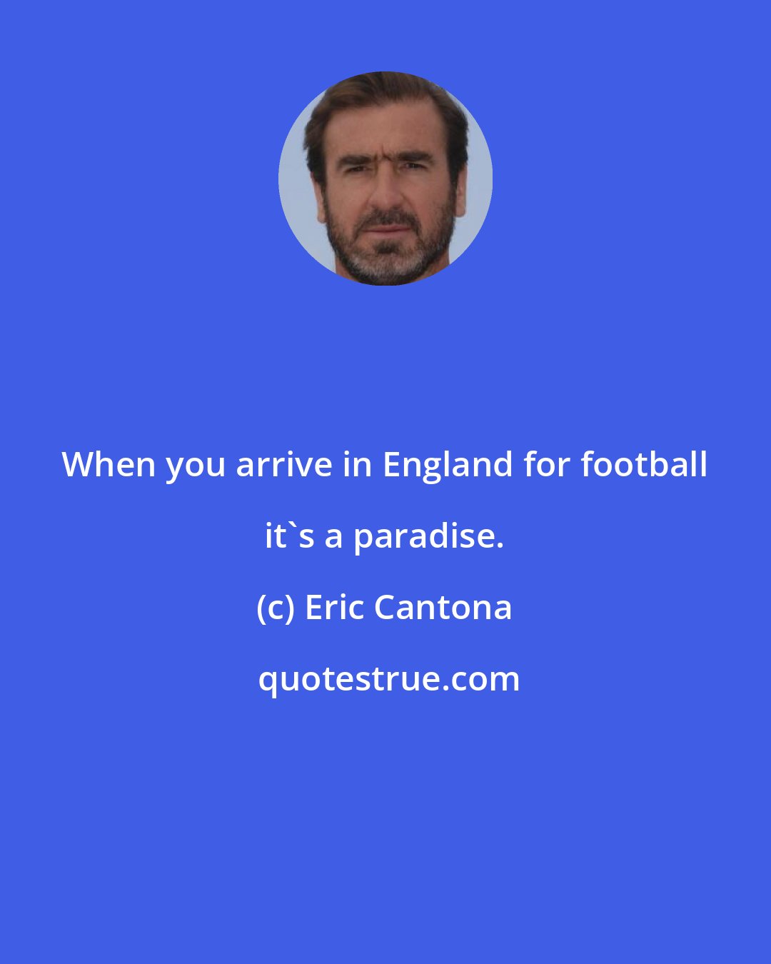 Eric Cantona: When you arrive in England for football it's a paradise.