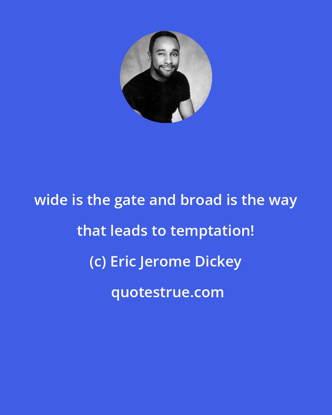 Eric Jerome Dickey: wide is the gate and broad is the way that leads to temptation!