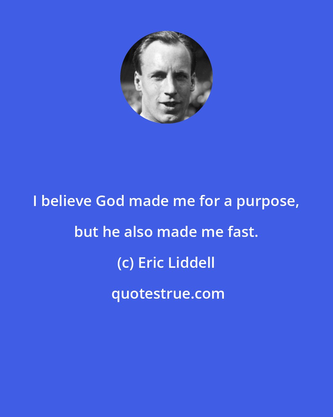 Eric Liddell: I believe God made me for a purpose, but he also made me fast.