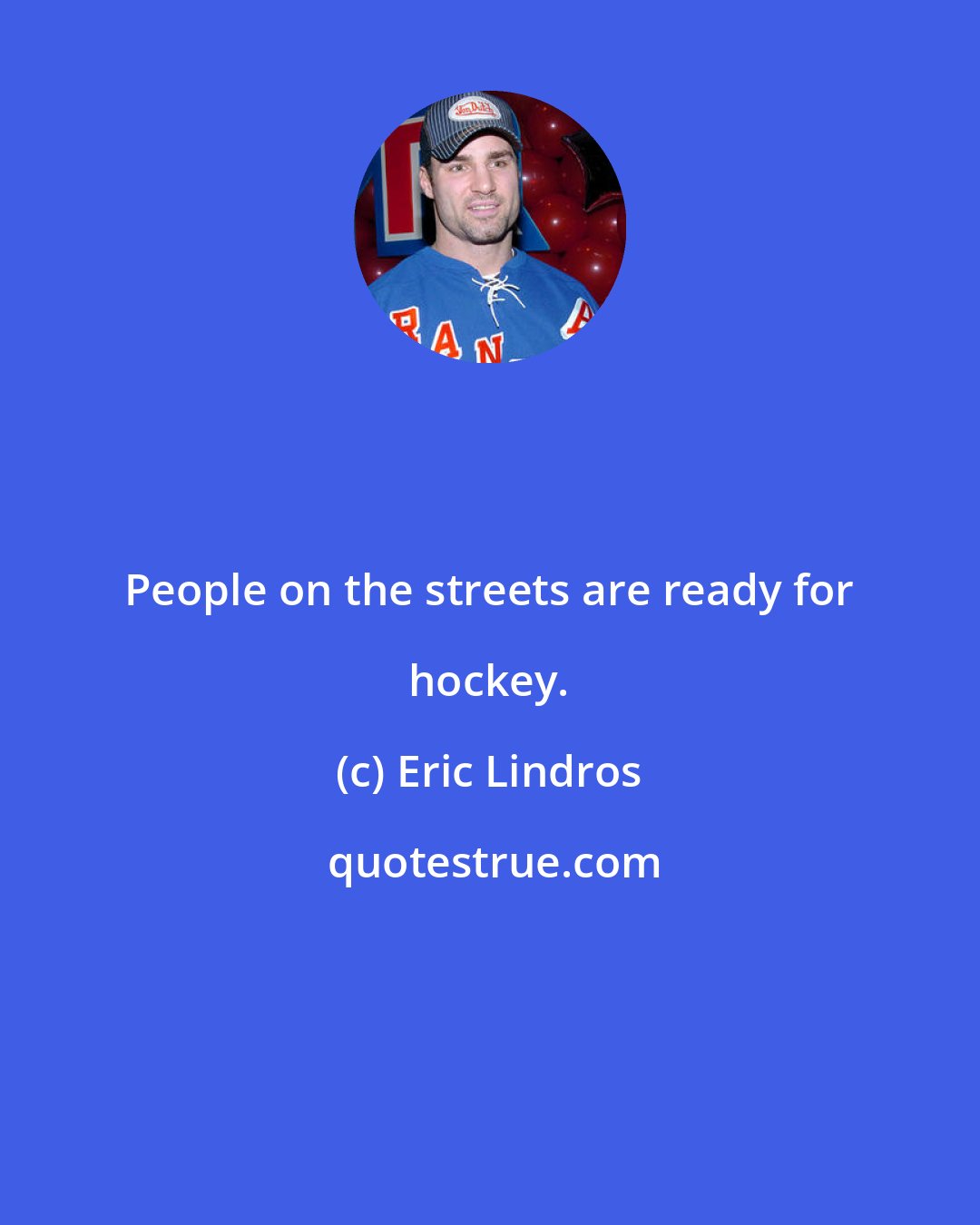 Eric Lindros: People on the streets are ready for hockey.