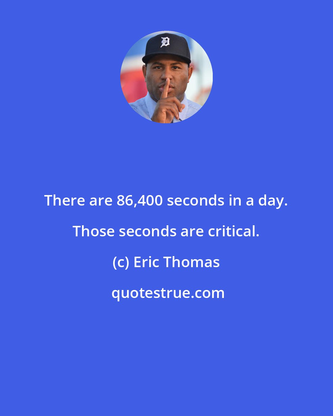 Eric Thomas: There are 86,400 seconds in a day. Those seconds are critical.