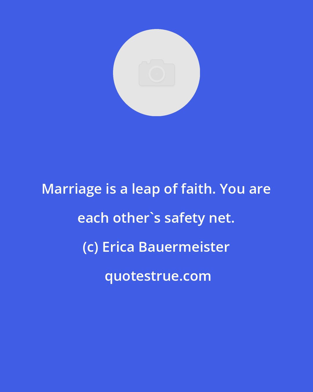 Erica Bauermeister: Marriage is a leap of faith. You are each other's safety net.