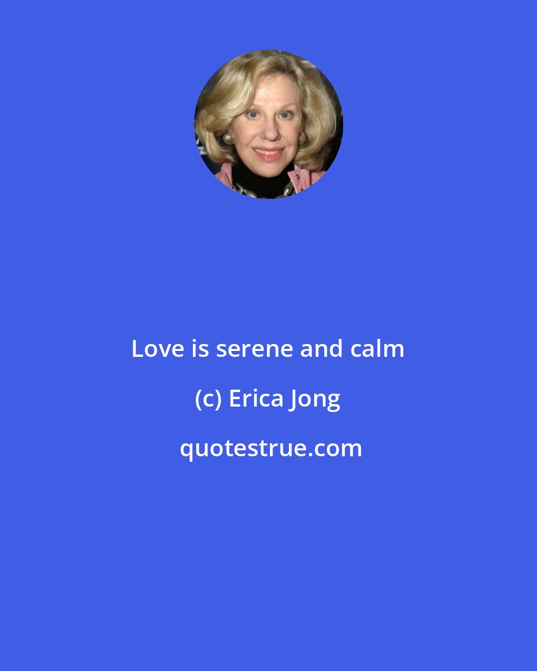 Erica Jong: Love is serene and calm