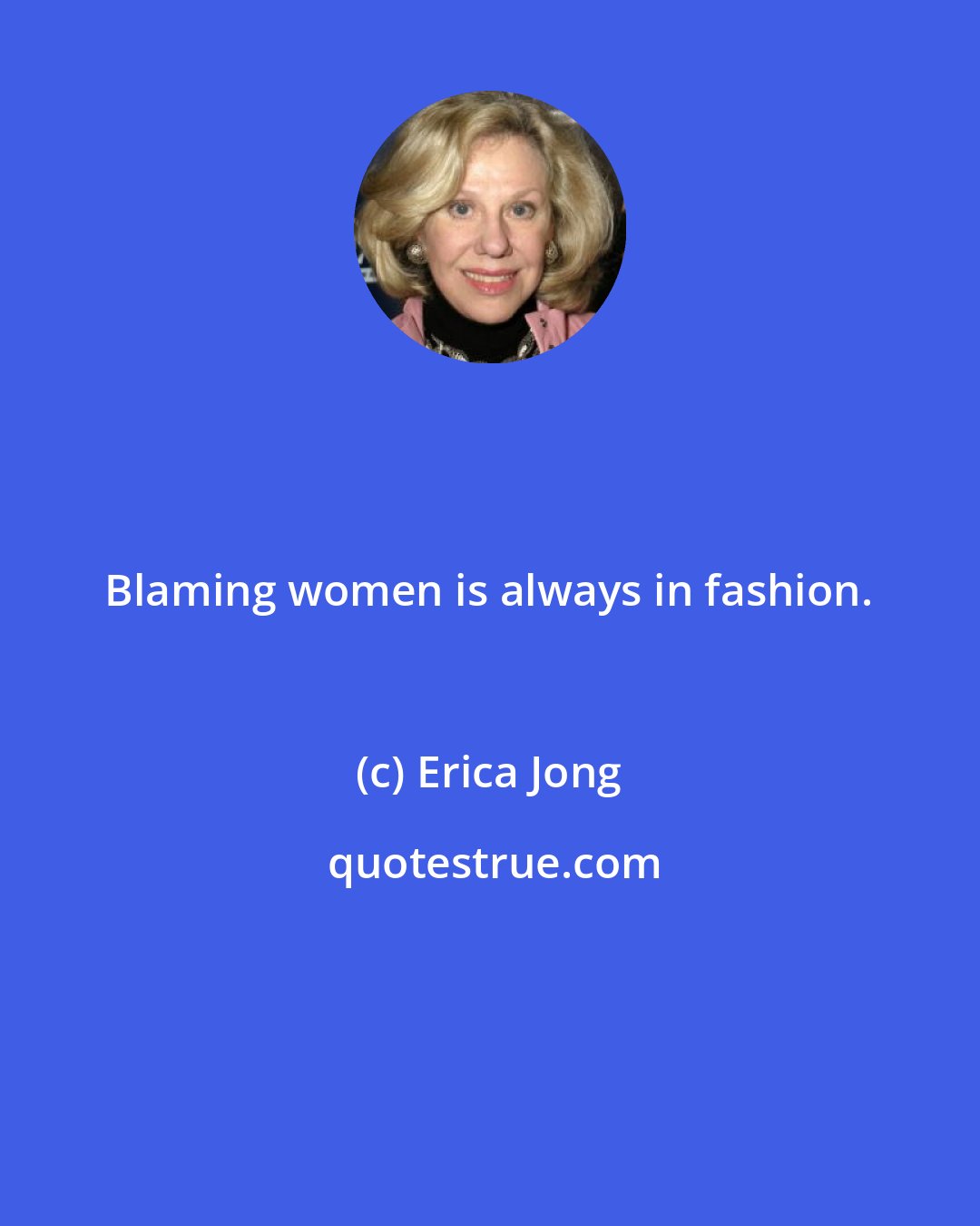 Erica Jong: Blaming women is always in fashion.