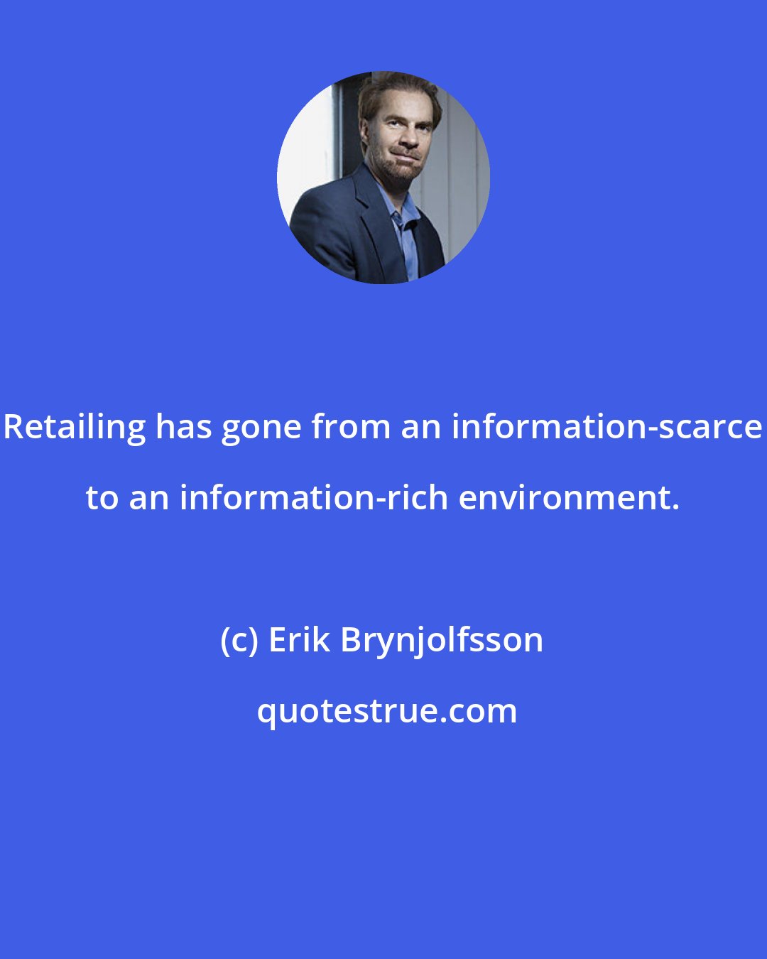 Erik Brynjolfsson: Retailing has gone from an information-scarce to an information-rich environment.