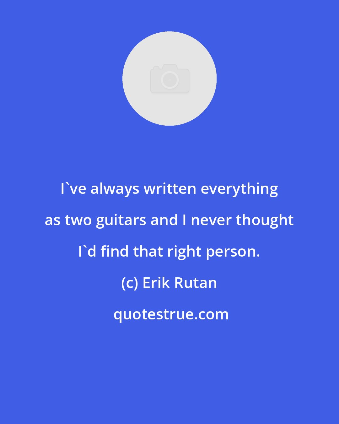 Erik Rutan: I've always written everything as two guitars and I never thought I'd find that right person.