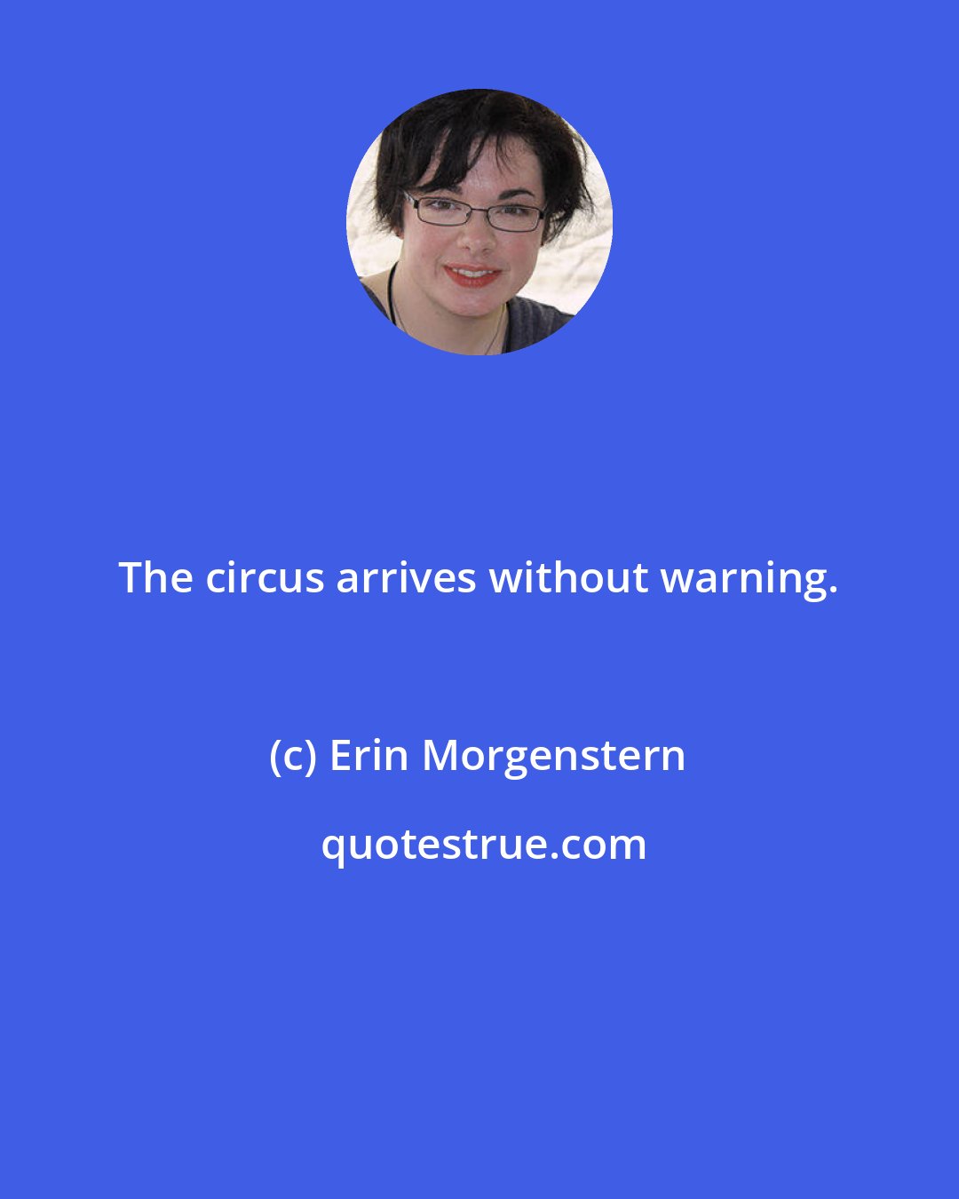 Erin Morgenstern: The circus arrives without warning.