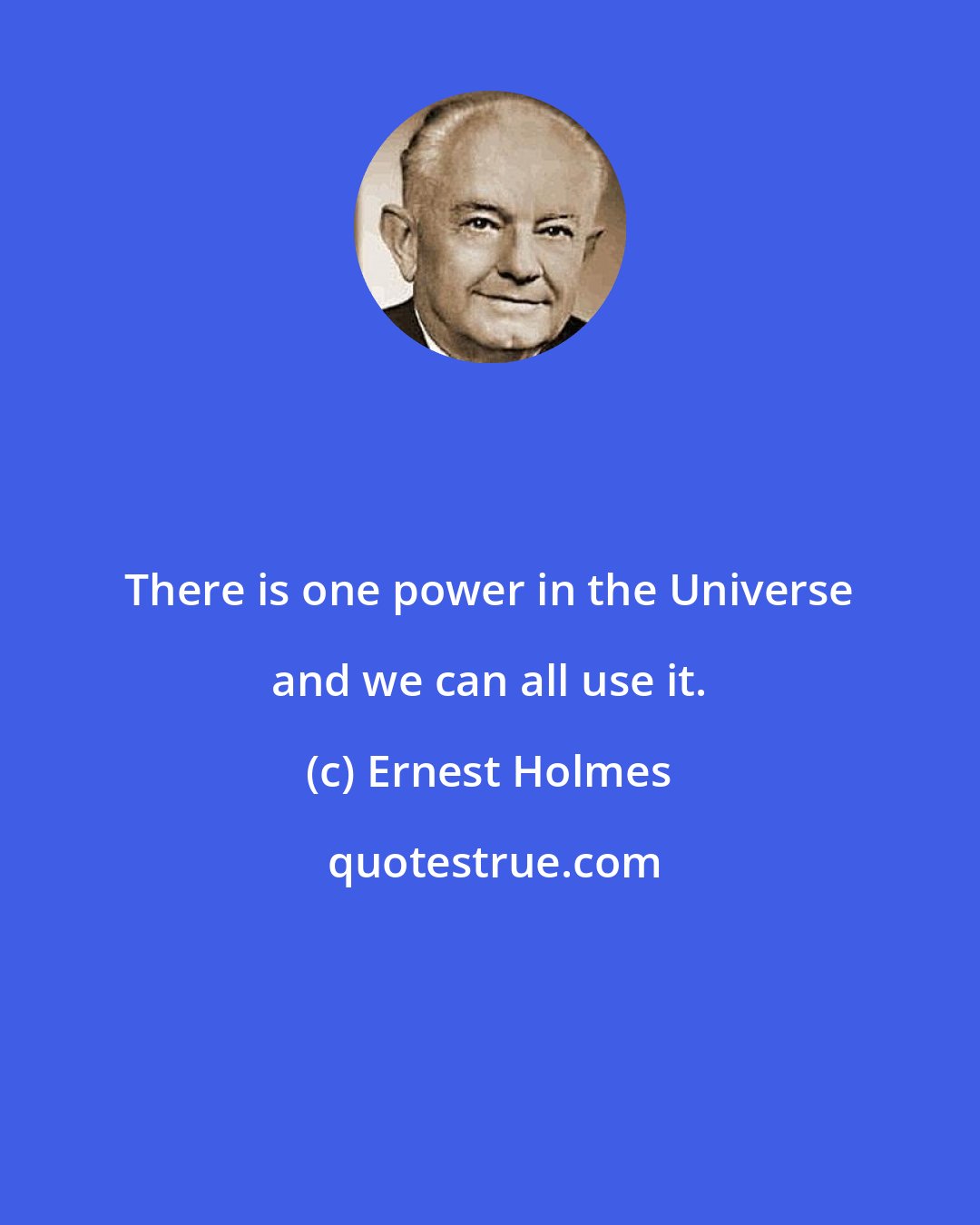 Ernest Holmes: There is one power in the Universe and we can all use it.