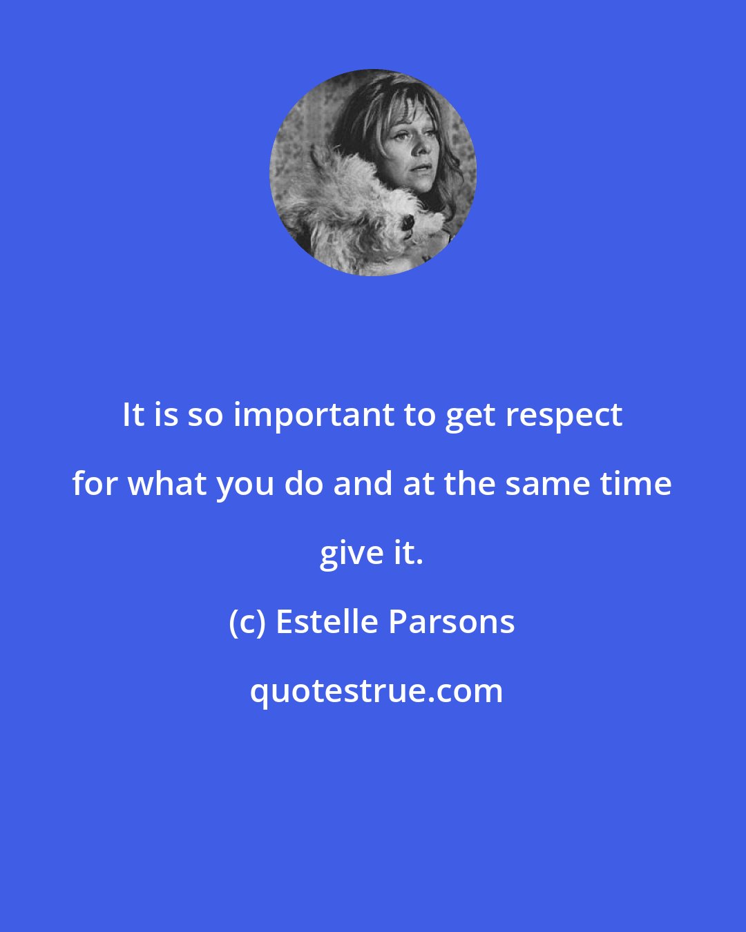 Estelle Parsons: It is so important to get respect for what you do and at the same time give it.